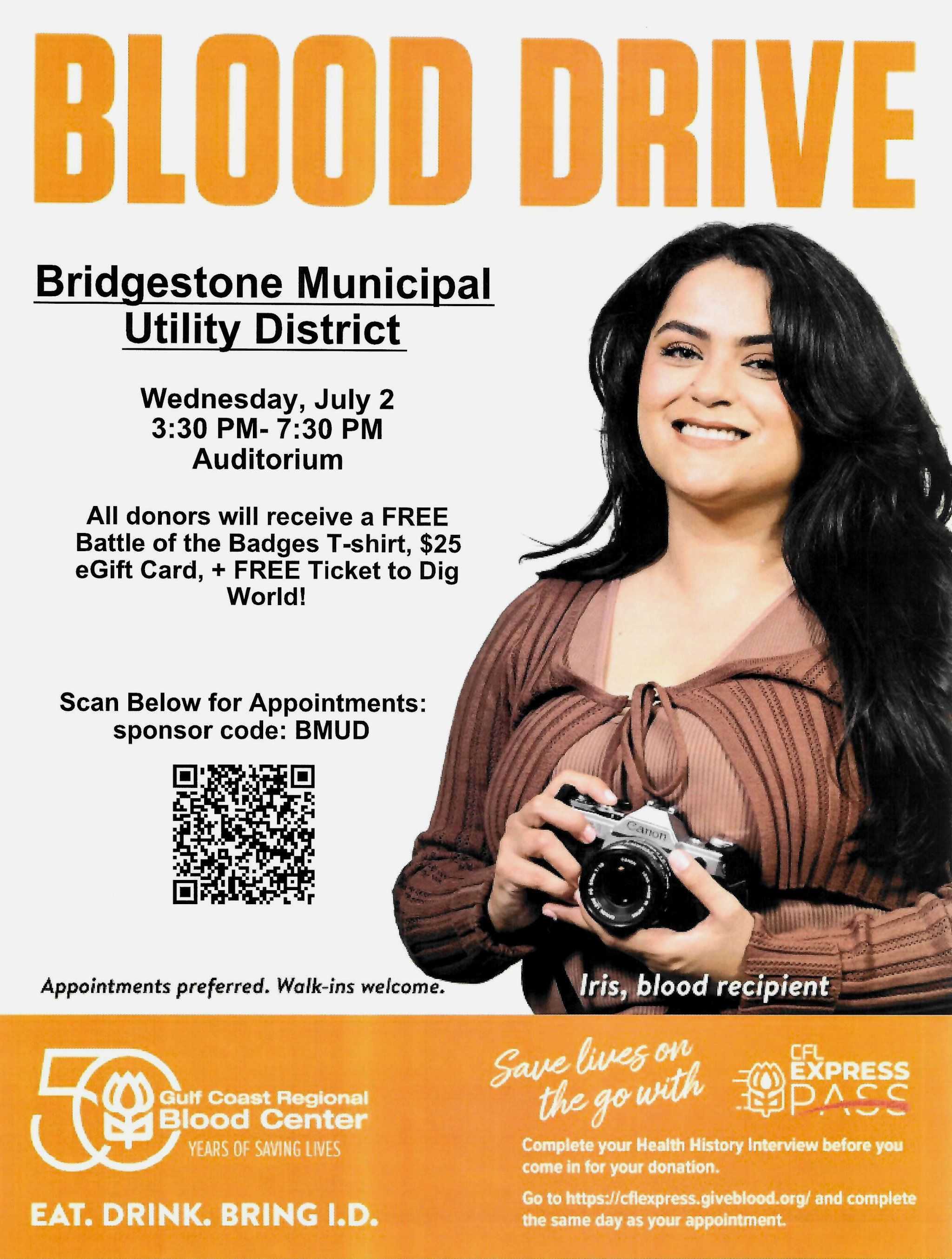 BLOOD DRIVE Bridgestone Municipal Utility District Wednesday, July 2 3:30 PM- 7:30 PM Auditorium All donors will receive a FREE Battle of the Badges T-shirt, $25 eGift Card, FREE Ticket to Dig World! Use Link Below for Appointments: sponsor code: BMUD. 